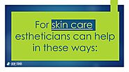 For skin care, estheticians can help in these ways: