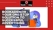 Bookadsnow - Your One-stop Solution to Successful Advertising