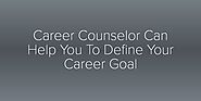 Career Counselor Can Help You To Define Your Career Goal