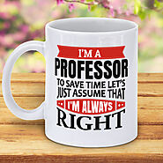 I'm A Professor - To Save Time Let's Just Assume That I'm Always Right
