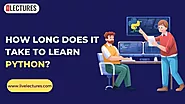 How Long Does It Take To Learn Python? 4 Best Tips