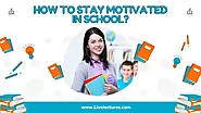 Top 7 Tips On How To Stay Motivated In School In 2023