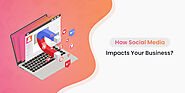 How Social Media Impacts On Business? [Reveal The Truth]