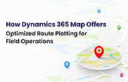 How Dynamics 365 Map Offers Optimized Route Plotting for Field Operations