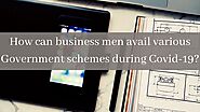 How can business men avail various Government schemes during Covid-19?
