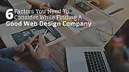6 Factors You Need To Consider While Finding A Good Web Design Company