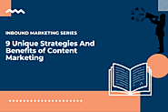 Inbound Marketing Series: 9 Unique Strategies And Benefits of Content Marketing