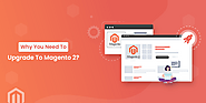 Why You Need To Upgrade To Magento 2?