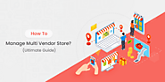 How To Manage Multi Vendor Store? (Ultimate Guide)