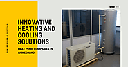 Innovative Heating and Cooling Solutions: Heat Pump Companies in Ahmedabad