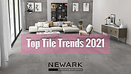 Top Tile Trends 2021 | Designs | Styles | Newark Ceramic