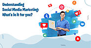 Understanding Social Media Marketing: What's in it for you?