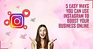 5 Easy Ways You Can Use Instagram to Boost Your Business Online