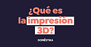 ¿Qué es la impresión 3D? | Blog | Domestika