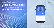 How Google My Business can Help You to Grow Your Business Revenue?