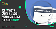 Top 7 Ways to Create a Strong Facebook Presence for Your Business