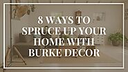 8 Ways to Spruce up Your Home with Burke Decor