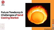 Future Tendency & Challenges of Sand Casting Market