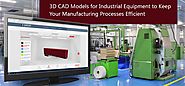 How 3D CAD Models are Ingenious in Industrial Equipment Manufacturing Procedure?
