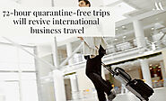 72-hour quarantine-free trips will revive international business travel