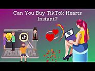 Can You Buy TikTok Hearts Instant?