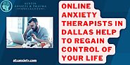 Online Anxiety Therapists in Dallas Help to Regain Control of Your Life – Anxiety & Trauma Specialists