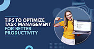 Tips to Optimize Task Management for Better Productivity