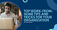Top Work-from-Home Tips and Tricks for Your Organization