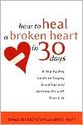 How to Heal a Broken Heart in 30 Days: A Day-by-Day Guide to Saying Good-bye and Getting on with Your Life