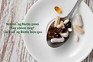 Nên Uống Biotin 5000 Hay 10000 Mcg? Cách Uống Biotin Hiệu Quả