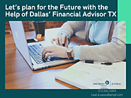 Let’s plan for the Future with the Help of Dallas’ Financial Advisor TX