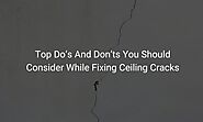 Top Do’s And Don’ts You Should Consider While Fixing Ceiling Cracks
