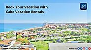 Book your Vacation with Cabo Vacation Rentals