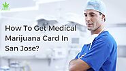 How To Get A Medical Marijuana Card in San Jose?