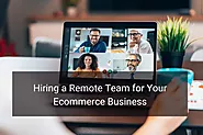 Hiring a Remote Team for Your Ecommerce Business