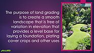 2. The purpose of land grading is to create a smooth landscape that is free of variation in elevation that provides a...