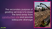 3. The secondary purpose of grading services is to slope the land away from construction site and provide adequate dr...