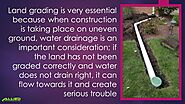 4. Land grading is very essential because when construction is taking place on uneven ground, water drainage is an im...