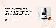 How to Choose the Best Single-Cup Coffee Maker With a Grinder