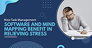 How Task Management Software and Mind Mapping Benefit in Relieving Stress