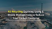 R2 Recycling Explains Using E Waste Management to Reduce Your Carbon Footprint v2