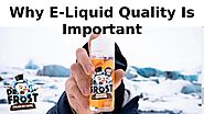 Why E-Liquid Quality Is Important by Nethan Paul - Issuu