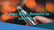 Is Vape Risky Business In Australia? by Nethan Paul - Issuu