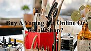 Buy A Vaping Kit Online Or Retail Shop? by Nethan Paul - Issuu