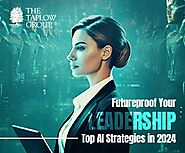 Futureproof Your Leadership: Top AI Strategies in 2024