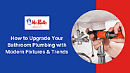 How to Upgrade Your Bathroom Plumbing with Modern Fixtures & Trends?