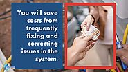 • You will save costs from frequently fixing and correcting issues in the system.
