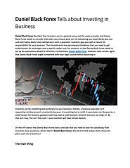 Daniel Black Forex Tells about Investing in Business by Daniel Black Forex - Issuu