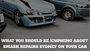 What You Should be Knowing About Smash Repairs Sydney on Your Car