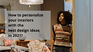 How to personalize your interiors with the best design ideas in 2021?
